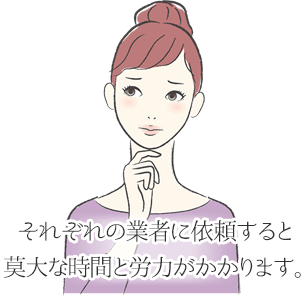 それぞれの業者に依頼すると莫大な時間と労力がかかります。